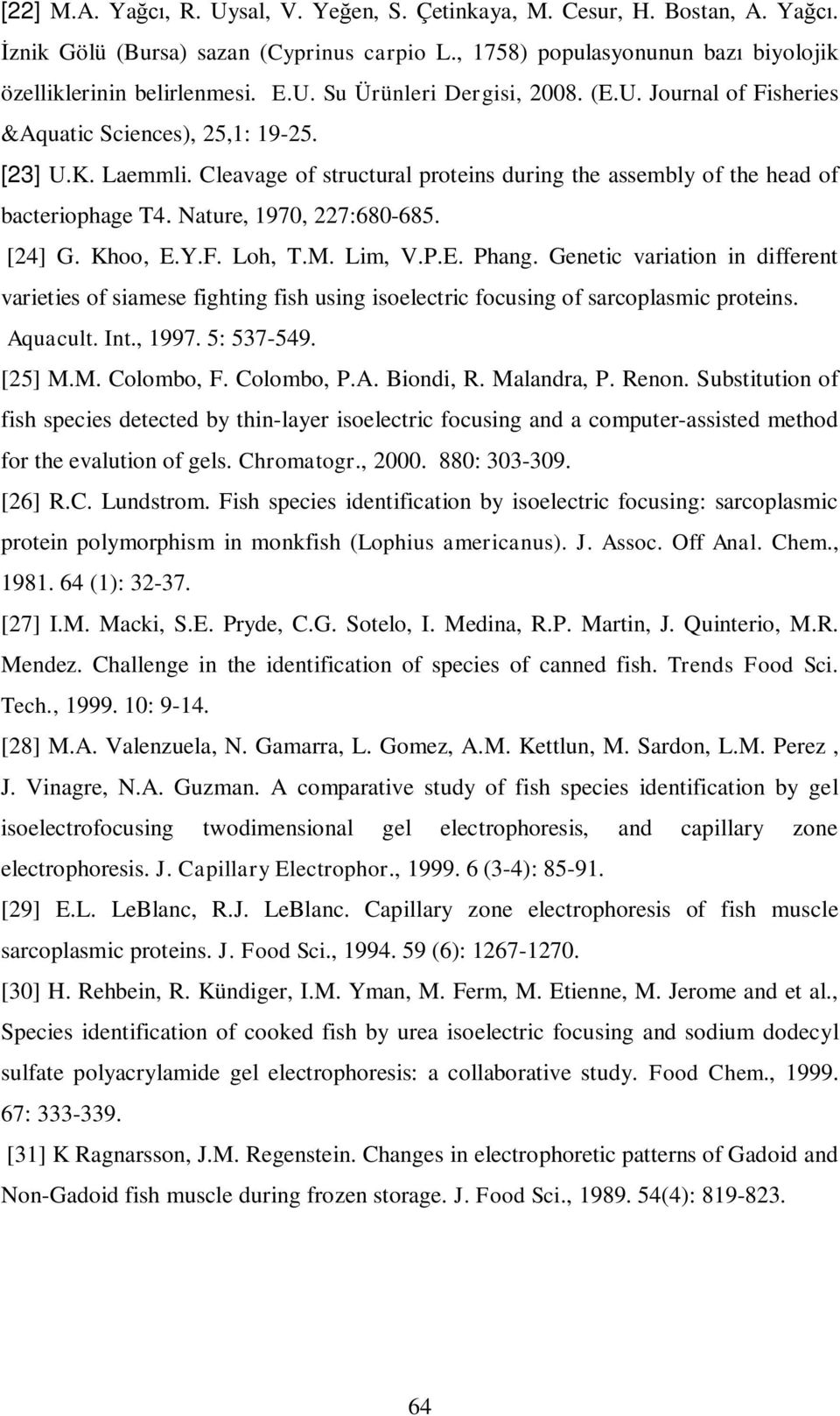 Khoo, E.Y.F. Loh, T.M. Lim, V.P.E. Phang. Genetic variation in different varieties of siamese fighting fish using isoelectric focusing of sarcoplasmic proteins. Aquacult. Int., 1997. 5: 537-549.