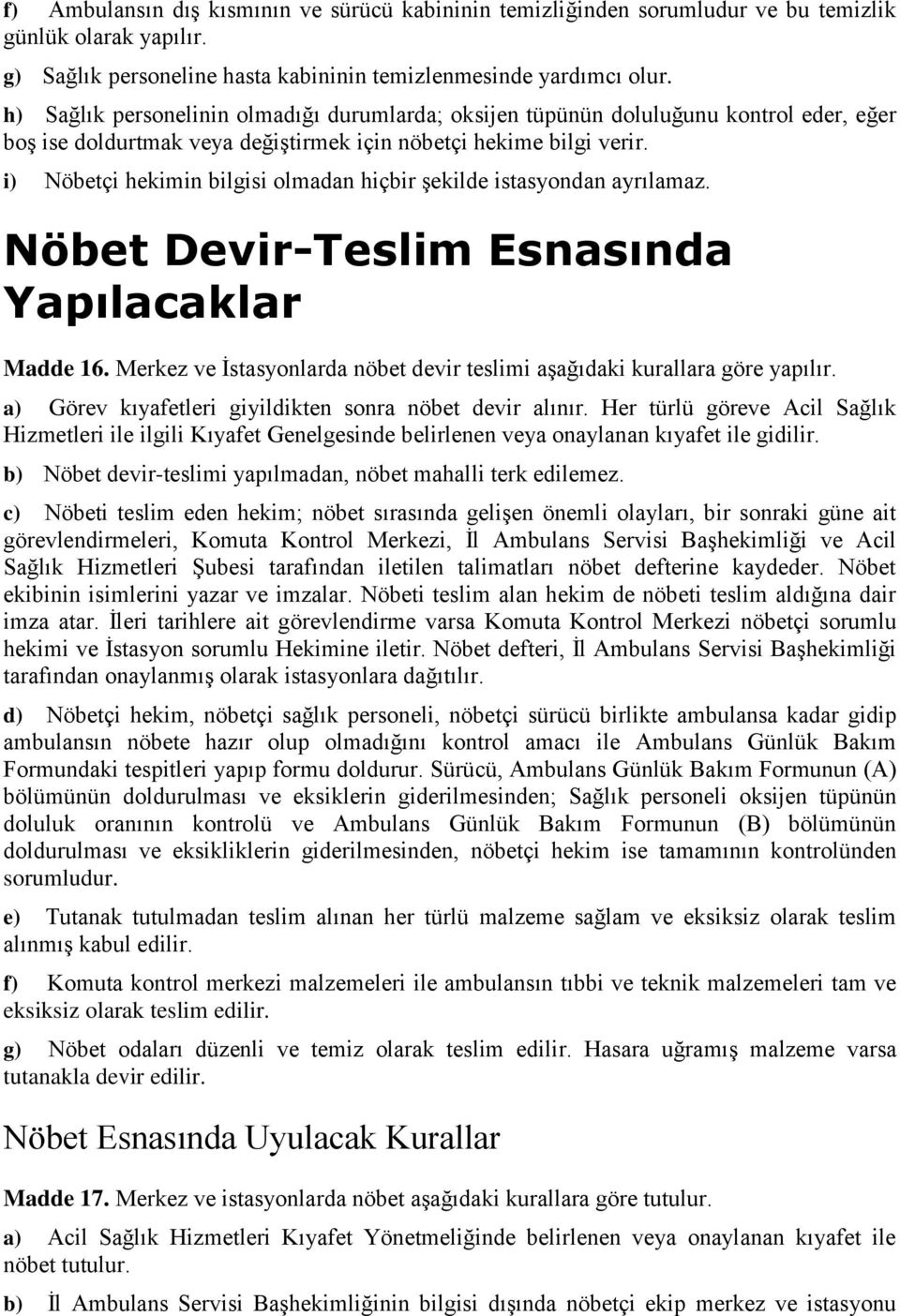 i) Nöbetçi hekimin bilgisi olmadan hiçbir şekilde istasyondan ayrılamaz. Nöbet Devir-Teslim Esnasında Yapılacaklar Madde 16.