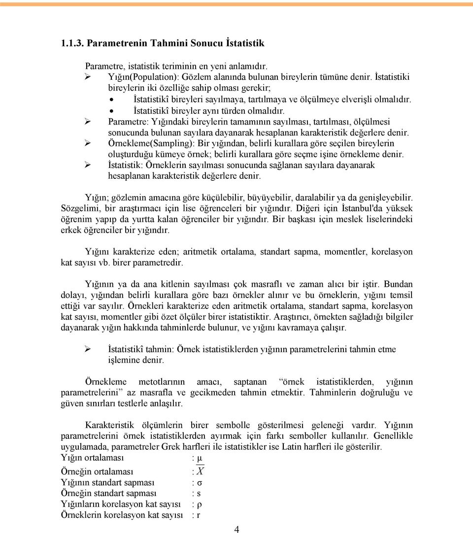 Parametre: Yığındaki bireylerin tamamının sayılması, tartılması, ölçülmesi sonucunda bulunan sayılara dayanarak hesaplanan karakteristik değerlere denir.