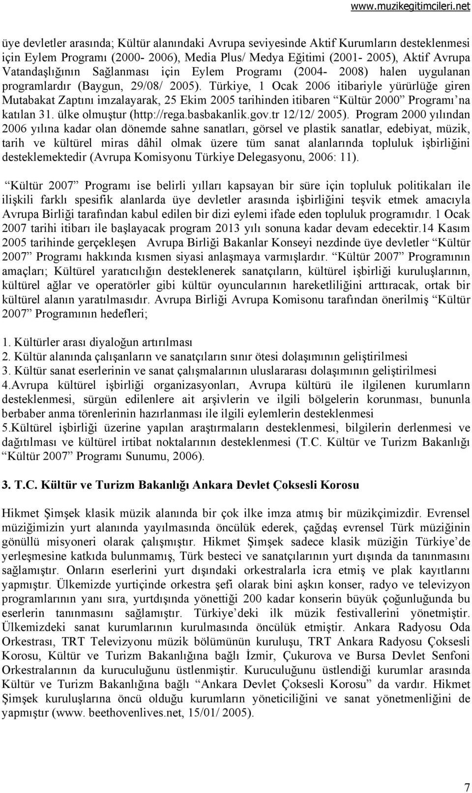 Türkiye, 1 Ocak 2006 itibariyle yürürlüğe giren Mutabakat Zaptını imzalayarak, 25 Ekim 2005 tarihinden itibaren Kültür 2000 Programı na katılan 31. ülke olmuştur (http://rega.basbakanlik.gov.