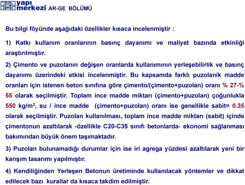 Bu kapsamda farklı puzolanik madde oranları için istenen beton sınıfına göre çimento/(çimento+puzolan) oranı % 27-% 55 olarak a seçilmiştir.