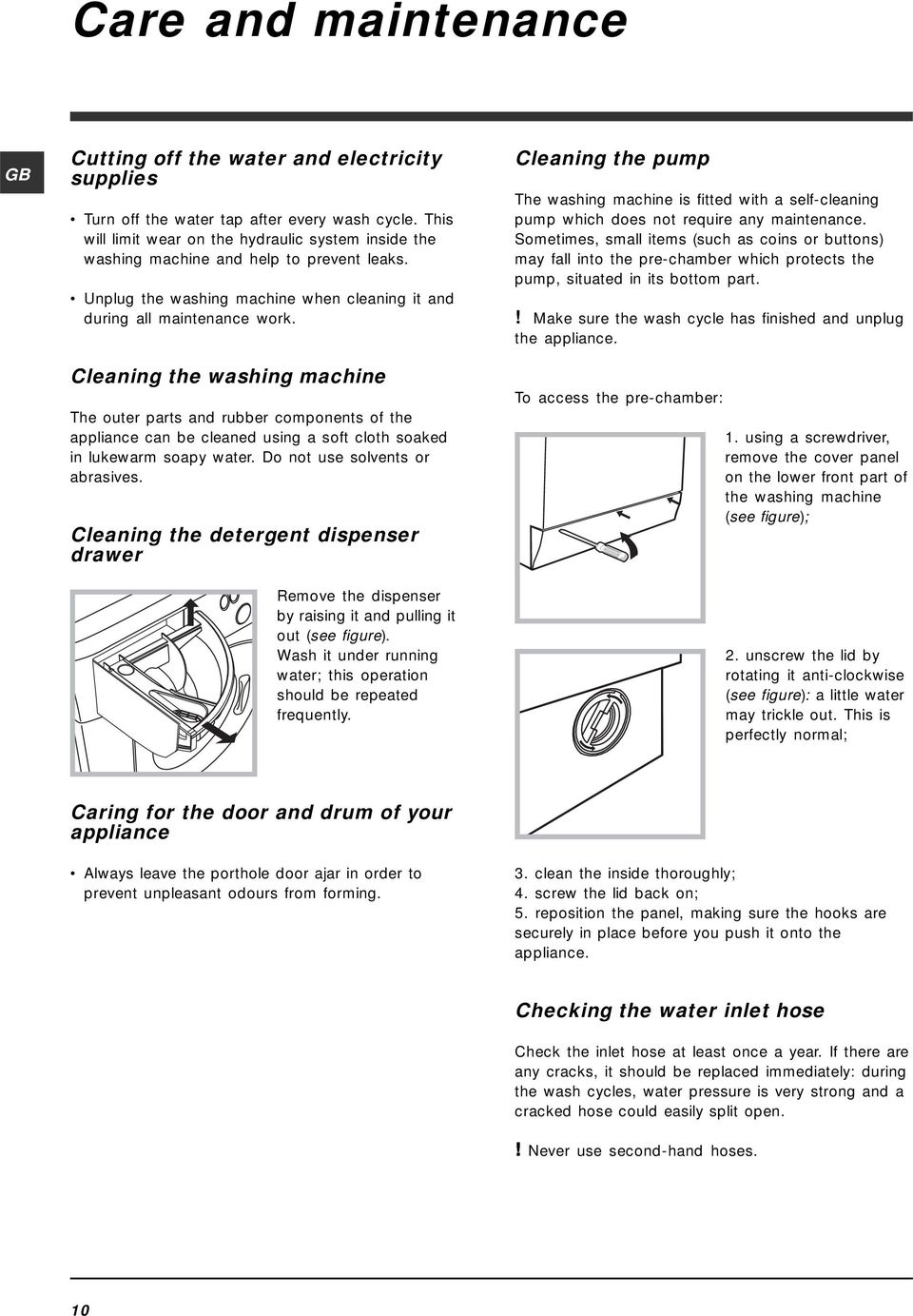 Cleaning the washing machine The outer parts and rubber components of the appliance can be cleaned using a soft cloth soaked in lukewarm soapy water. Do not use solvents or abrasives.