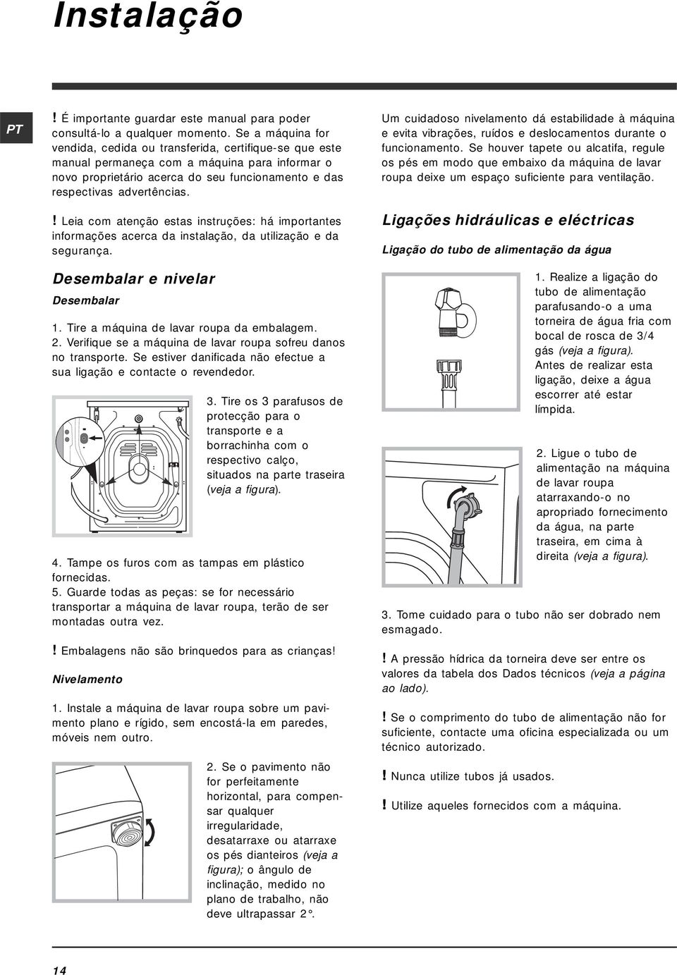 ! Leia com atenção estas instruções: há importantes informações acerca da instalação, da utilização e da segurança. Desembalar e nivelar Desembalar 1. Tire a máquina de lavar roupa da embalagem. 2.