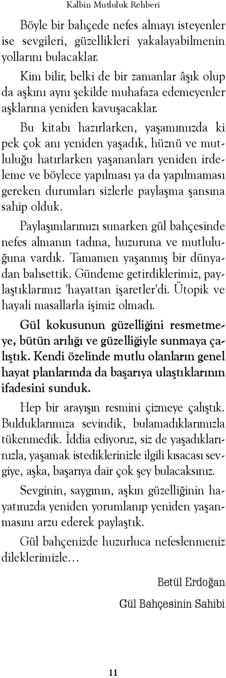 Bu kitabý hazýrlarken, yaþamýmýzda ki pek çok aný yeniden yaþadýk, hüznü ve mutluluðu hatýrlarken yaþananlarý yeniden irdeleme ve böylece yapýlmasý ya da yapýlmamasý gereken durumlarý sizlerle