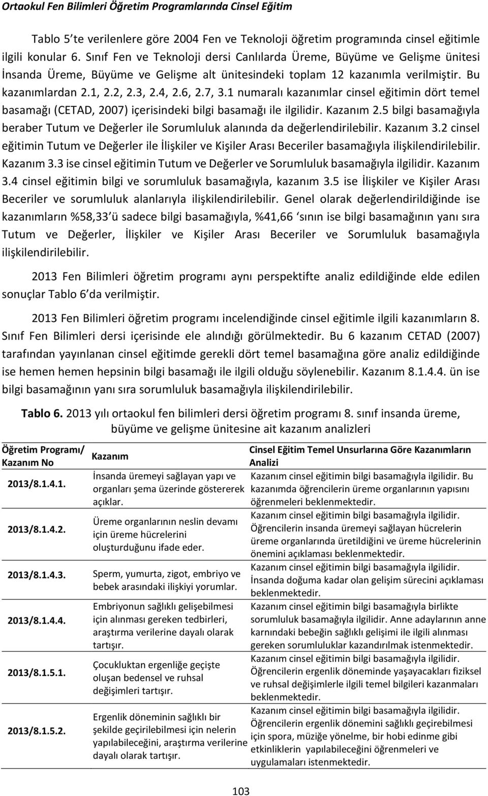 7, 3.1 numaralı kazanımlar cinsel eğitimin dört temel basamağı (CETAD, 2007) içerisindeki bilgi basamağı ile ilgilidir. Kazanım 2.