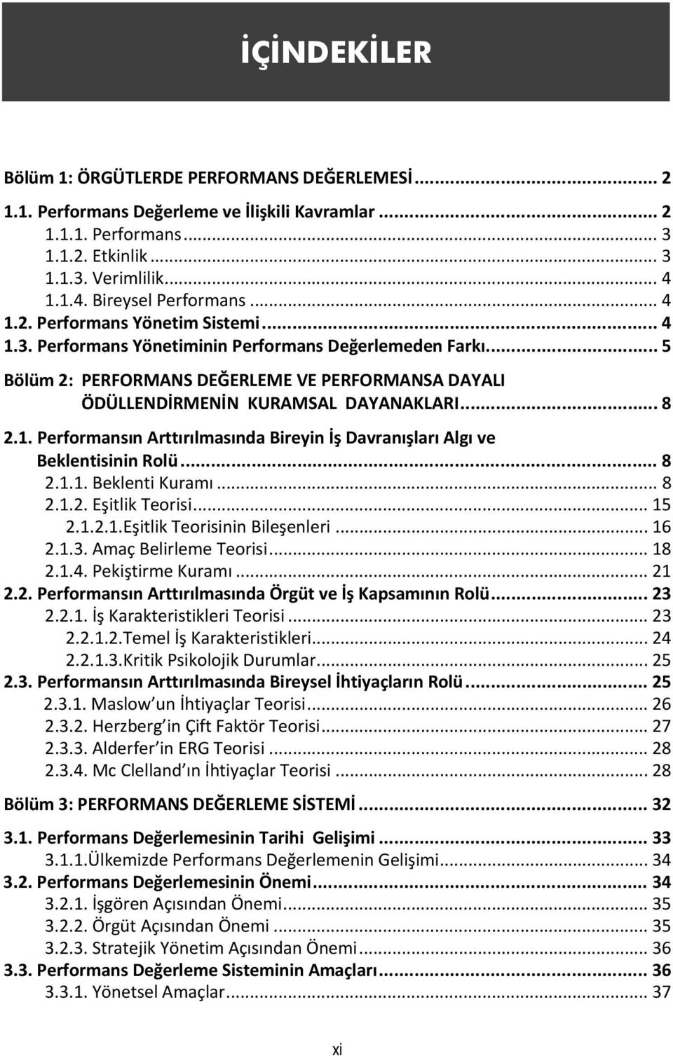 .. 5 Bölüm 2: PERFORMANS DEĞERLEME VE PERFORMANSA DAYALI ÖDÜLLENDİRMENİN KURAMSAL DAYANAKLARI... 8 2.1. Performansın Arttırılmasında Bireyin İş Davranışları Algı ve Beklentisinin Rolü... 8 2.1.1. Beklenti Kuramı.