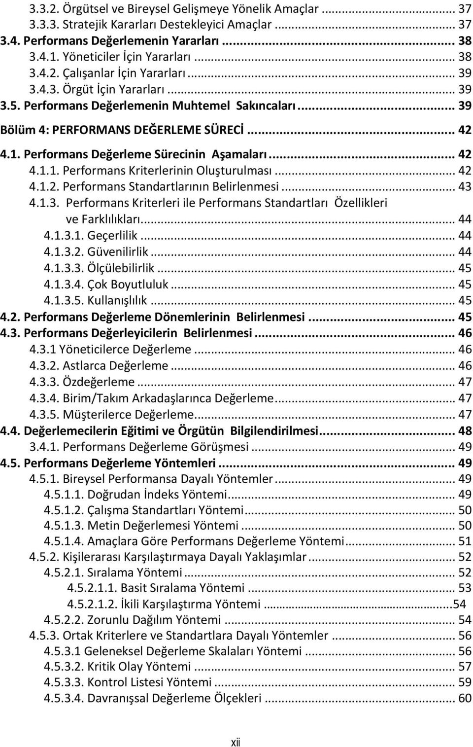 .. 42 4.1.2. Performans Standartlarının Belirlenmesi... 43 4.1.3. Performans Kriterleri ile Performans Standartları Özellikleri ve Farklılıkları... 44 4.1.3.1. Geçerlilik... 44 4.1.3.2. Güvenilirlik.