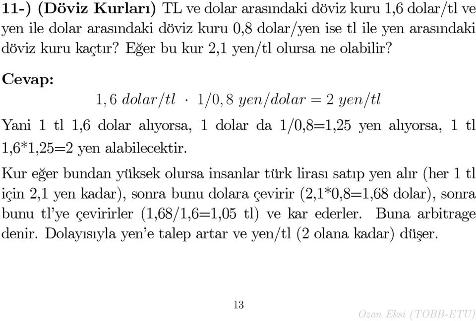 Cevap: 1; 6 dolar=tl 1=0; 8 yen=dolar = 2 yen=tl Yani 1 tl 1,6 dolar al yorsa, 1 dolar da 1/0,8=1,25 yen al yorsa, 1 tl 1,6*1,25=2 yen alabilecektir.