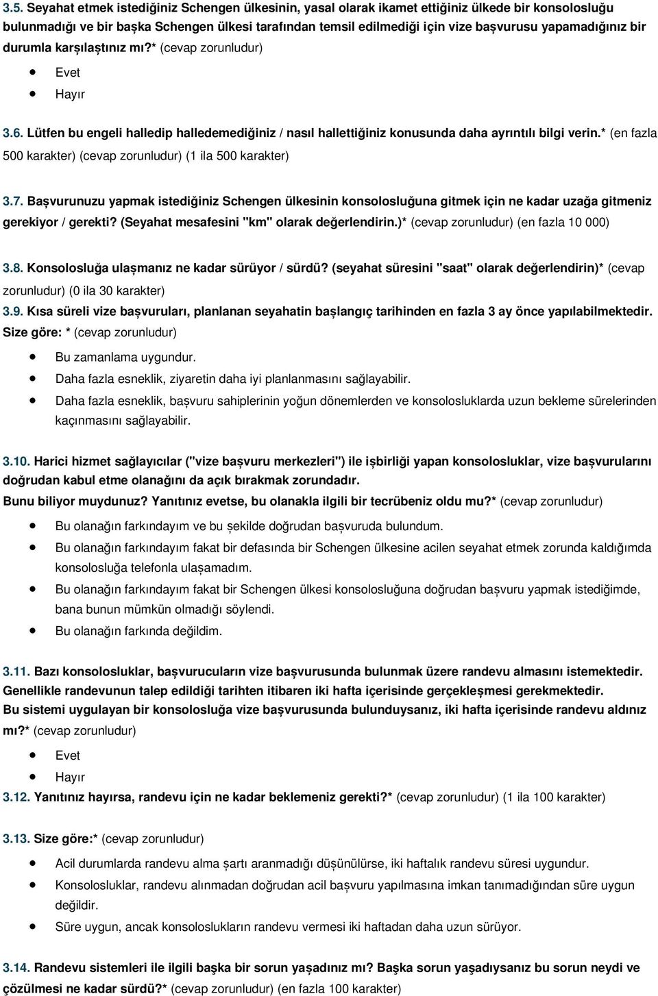 * (en fazla 500 karakter) (cevap zorunludur) (1 ila 500 karakter) 3.7. Bașvurunuzu yapmak istediğiniz Schengen ülkesinin konsolosluğuna gitmek için ne kadar uzağa gitmeniz gerekiyor / gerekti?