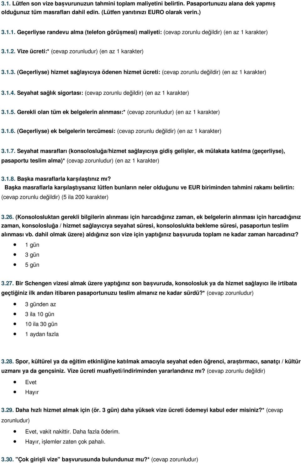 Seyahat sağlık sigortası: (cevap zorunlu değildir) (en az 1 karakter) 3.1.5. Gerekli olan tüm ek belgelerin alınması:* (cevap zorunludur) (en az 1 karakter) 3.1.6.