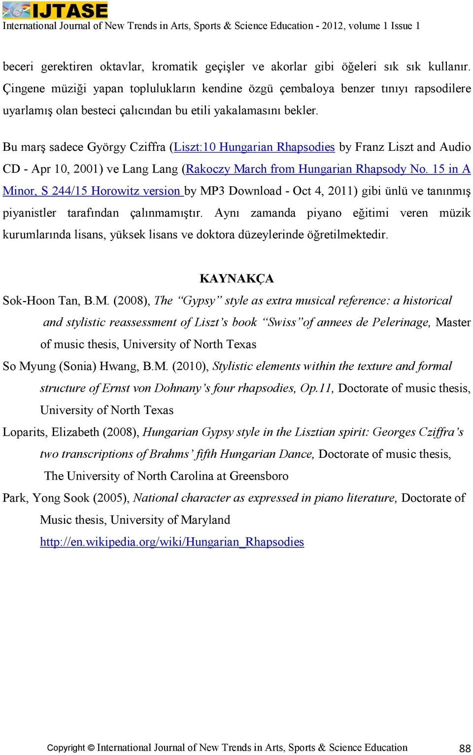 Bu marş sadece György Cziffra (Liszt:10 Hungarian Rhapsodies by Franz Liszt and Audio CD - Apr 10, 2001) ve Lang Lang (Rakoczy March from Hungarian Rhapsody No.