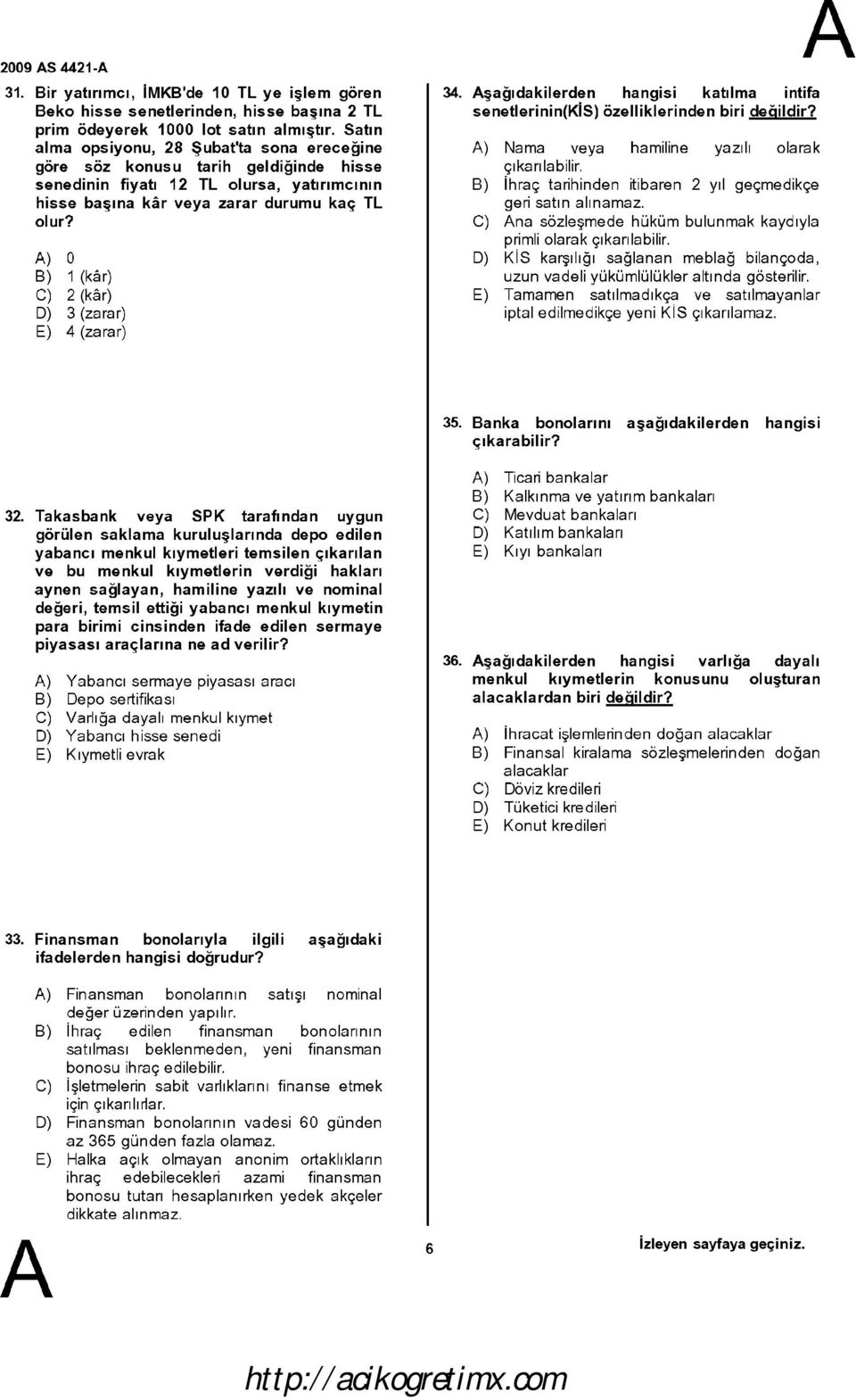 ) O B) 1 (kar) C) 2 (kar) D) 3 (zarar) E) 4 (zarar) 34. şağıdakilerden hangisi katılma intifa senetlerinin(kis) özelliklerinden biri değildir? ) Nama veya hamiline yazılı olarak çıkarılabilir.