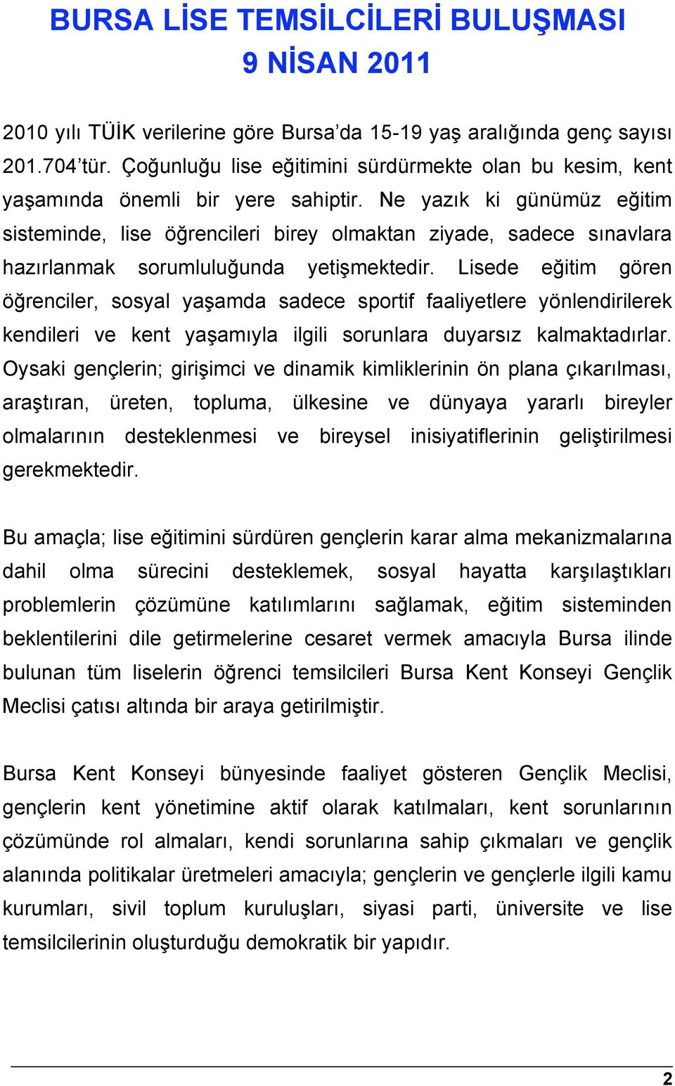 Ne yazık ki günümüz eğitim sisteminde, lise öğrencileri birey olmaktan ziyade, sadece sınavlara hazırlanmak sorumluluğunda yetişmektedir.