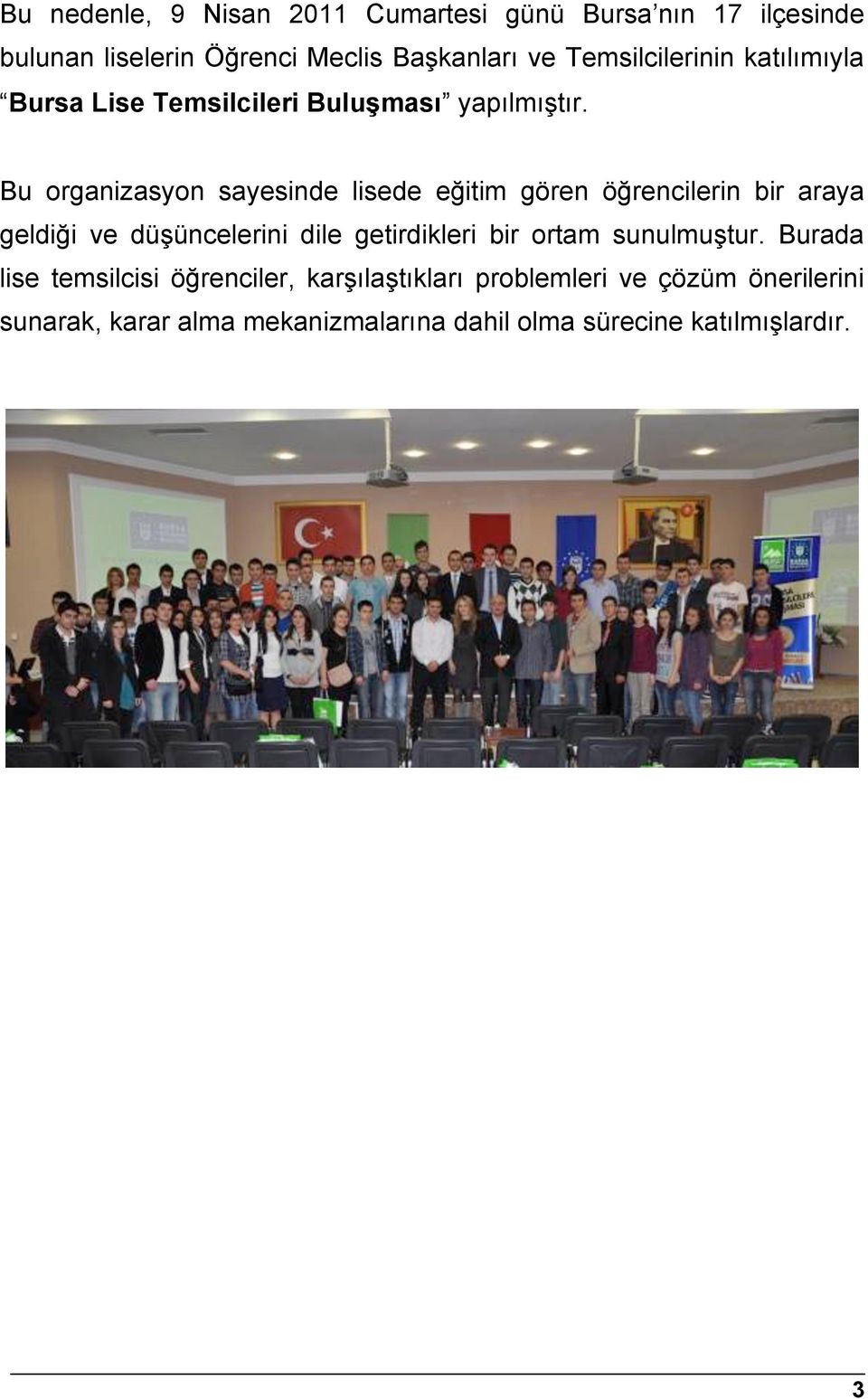 Bu organizasyon sayesinde lisede eğitim gören öğrencilerin bir araya geldiği ve düşüncelerini dile getirdikleri bir