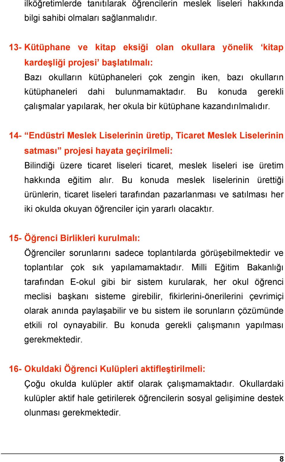 Bu konuda gerekli çalışmalar yapılarak, her okula bir kütüphane kazandırılmalıdır.