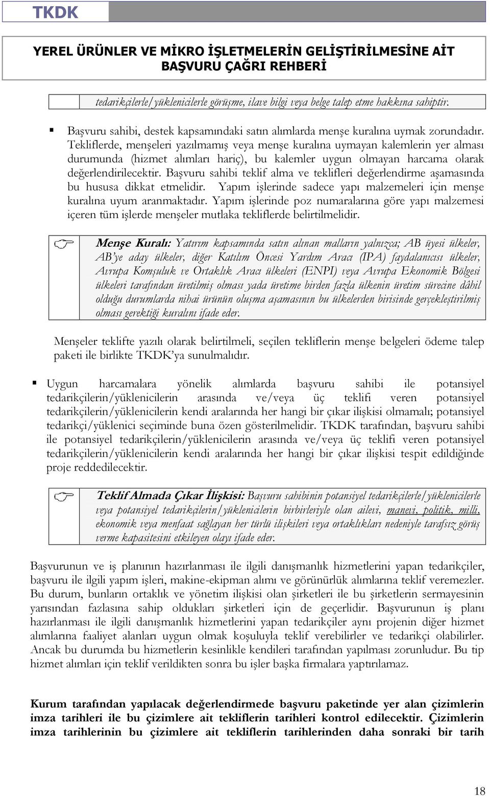 Başvuru sahibi teklif alma ve teklifleri değerlendirme aşamasında bu hususa dikkat etmelidir. Yapım işlerinde sadece yapı malzemeleri için menşe kuralına uyum aranmaktadır.