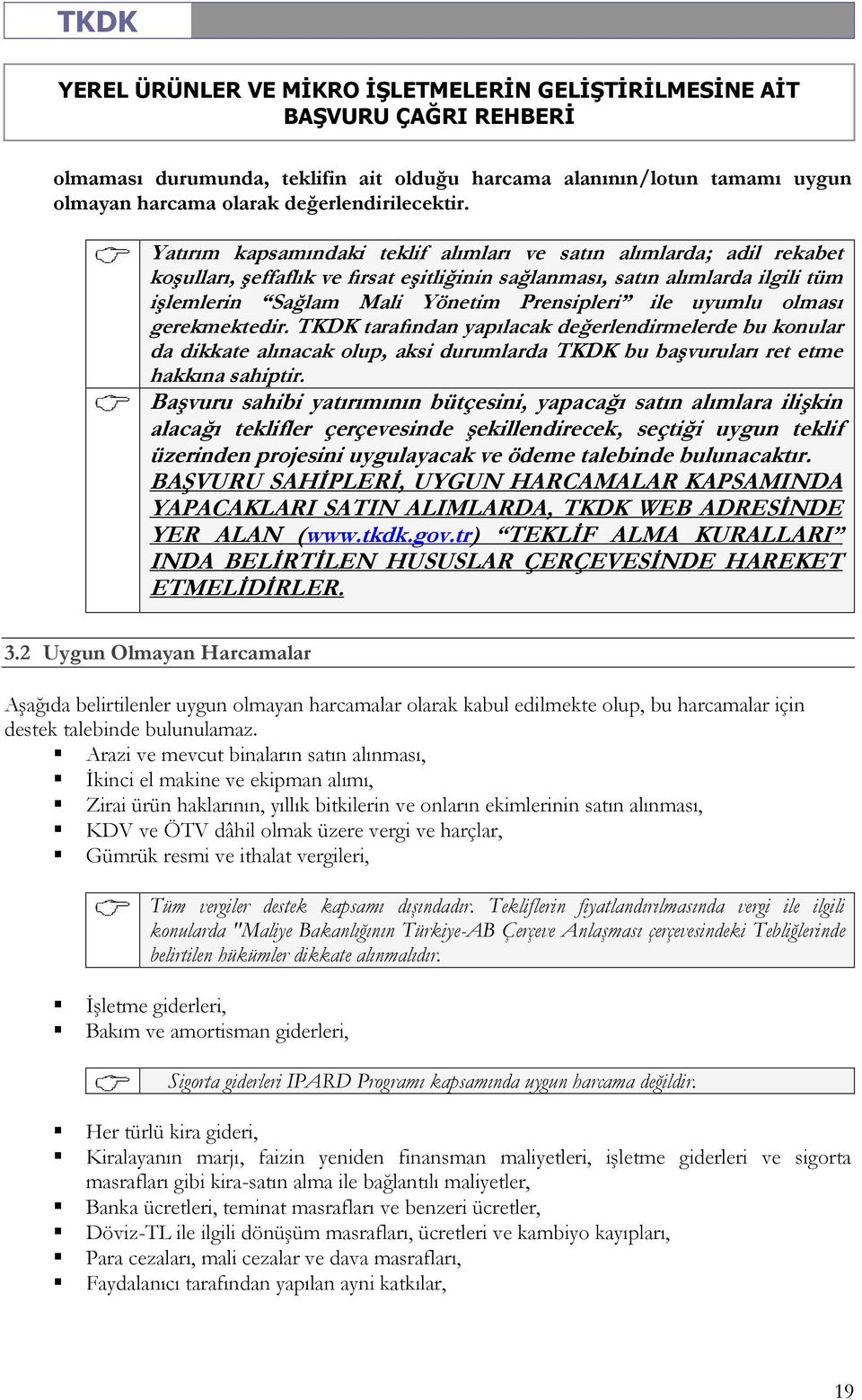 uyumlu olması gerekmektedir. TKDK tarafından yapılacak değerlendirmelerde bu konular da dikkate alınacak olup, aksi durumlarda TKDK bu başvuruları ret etme hakkına sahiptir.