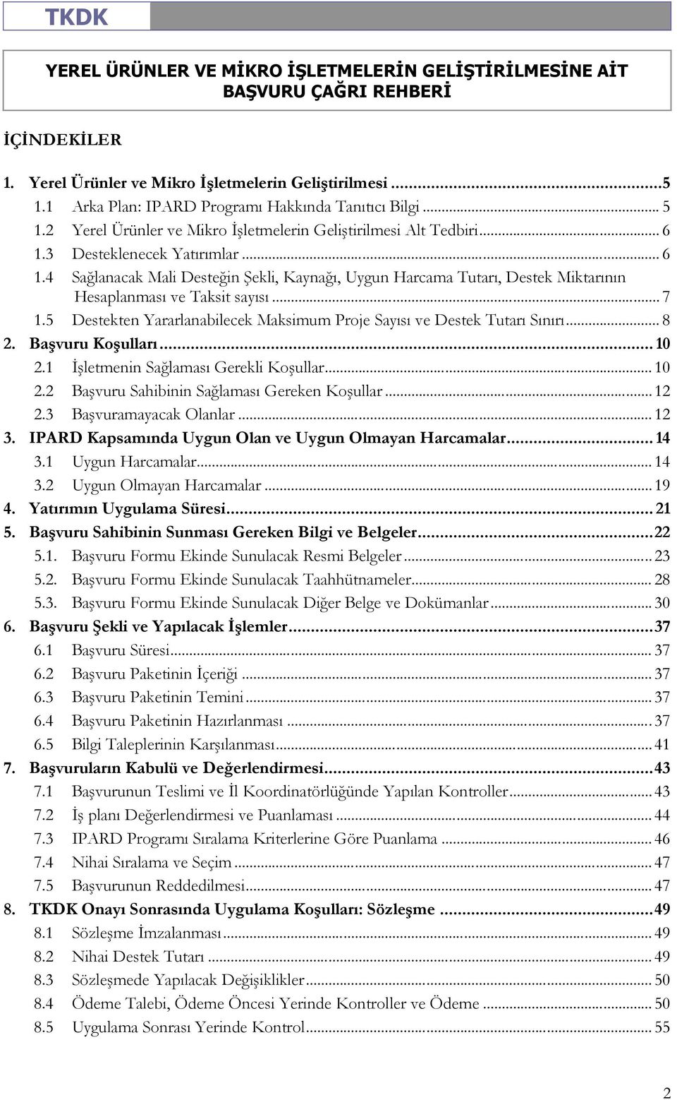 5 Destekten Yararlanabilecek Maksimum Proje Sayısı ve Destek Tutarı Sınırı... 8 2. Başvuru Koşulları... 10 2.1 İşletmenin Sağlaması Gerekli Koşullar... 10 2.2 Başvuru Sahibinin Sağlaması Gereken Koşullar.