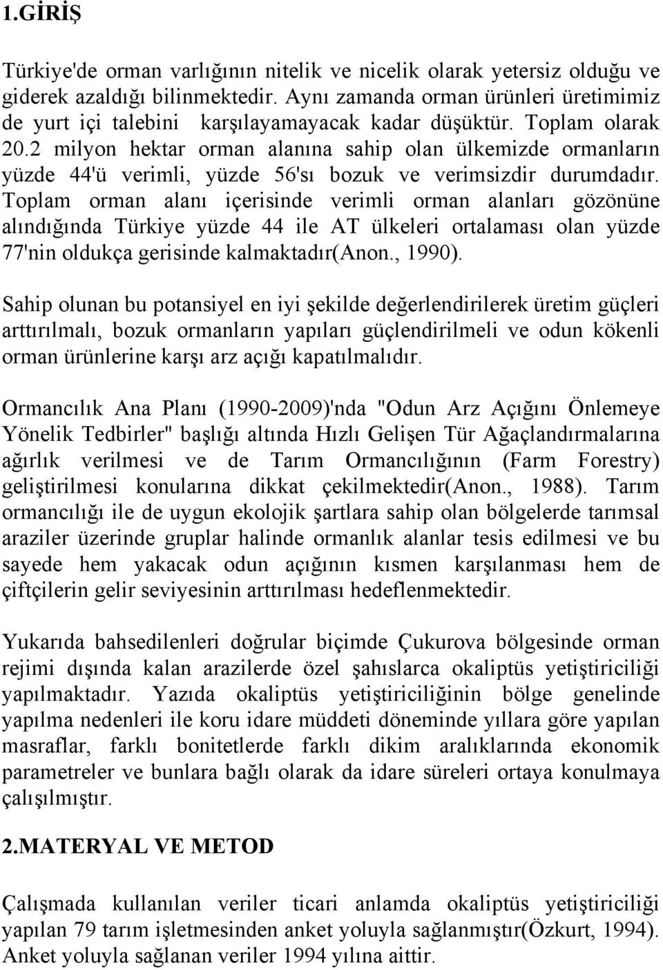 2 milyon hektar orman alanına sahip olan ülkemizde ormanların yüzde 44'ü verimli, yüzde 56'sı bozuk ve verimsizdir durumdadır.