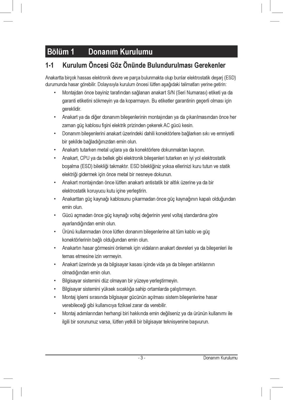 Dolayısıyla kurulum öncesi lütfen aşağıdaki talimatları yerine getirin: Montajdan önce bayiniz tarafından sağlanan anakart S/N (Seri Numarası) etiketi ya da garanti etiketini sökmeyin ya da