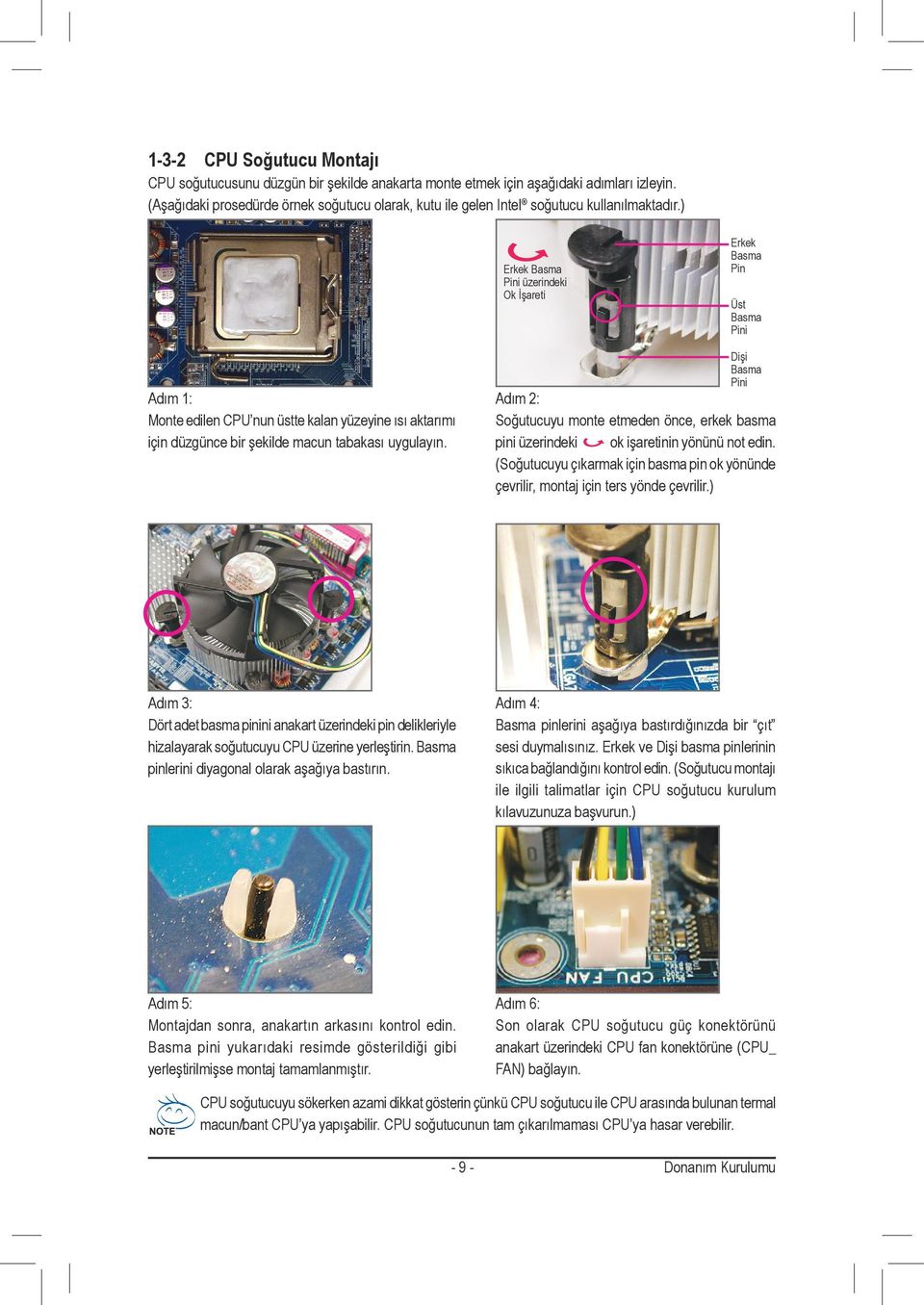 ) Erkek Basma Pini üzerindeki Ok İşareti Erkek Basma Pin Üst Basma Pini Dişi Basma Pini Adım : Monte edilen CPU nun üstte kalan yüzeyine ısı aktarımı için düzgünce bir şekilde macun tabakası