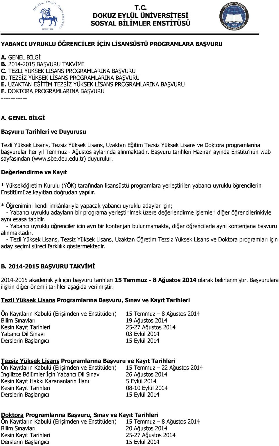 GENEL BİLGİ Başvuru Tarihleri ve Duyurusu Tezli Yüksek Lisans, Tezsiz Yüksek Lisans, Uzaktan Eğitim Tezsiz Yüksek Lisans ve Doktora programlarına başvurular her yıl Temmuz - Ağustos aylarında Başvuru