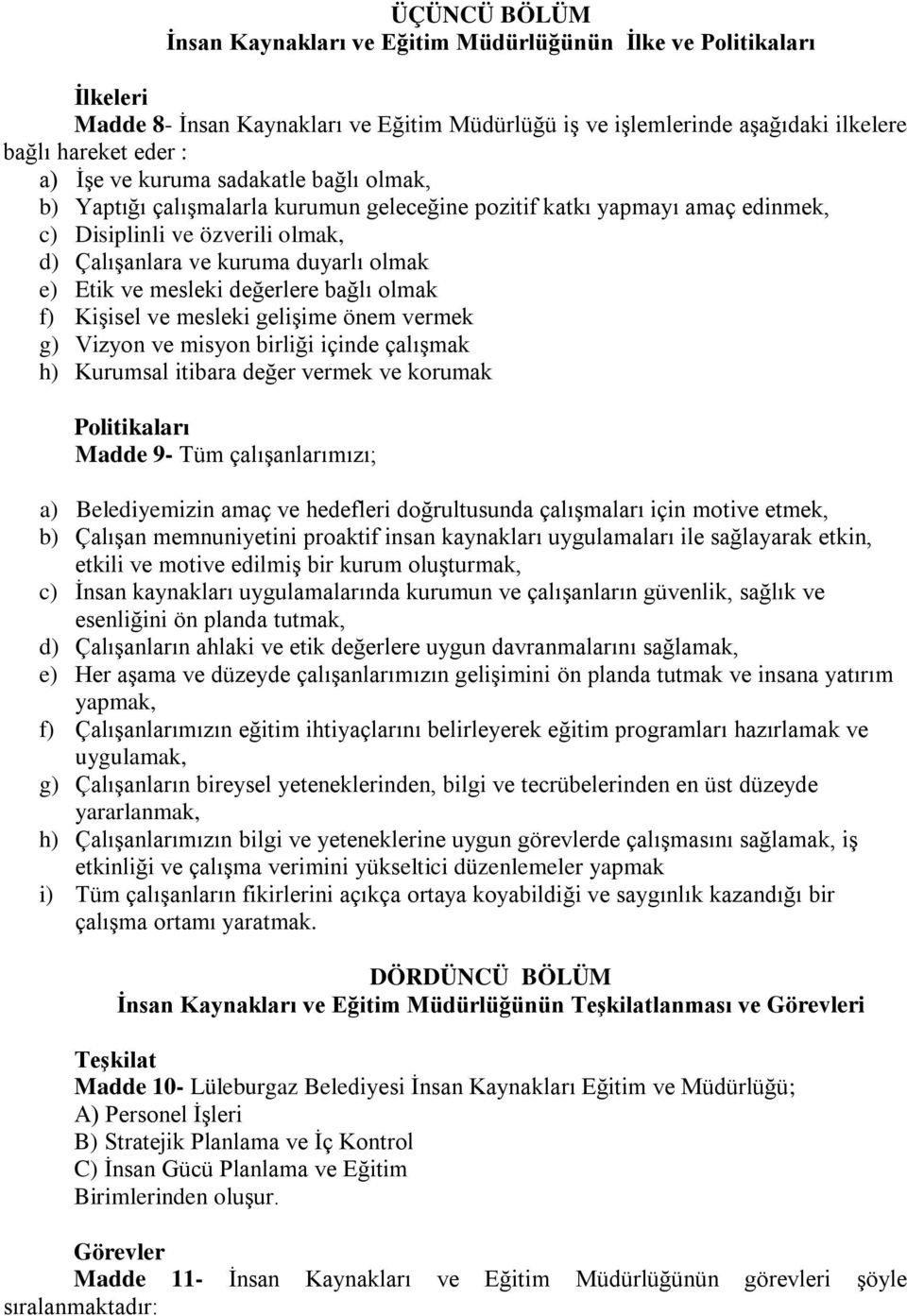 değerlere bağlı olmak f) Kişisel ve mesleki gelişime önem vermek g) Vizyon ve misyon birliği içinde çalışmak h) Kurumsal itibara değer vermek ve korumak Politikaları Madde 9- Tüm çalışanlarımızı; a)