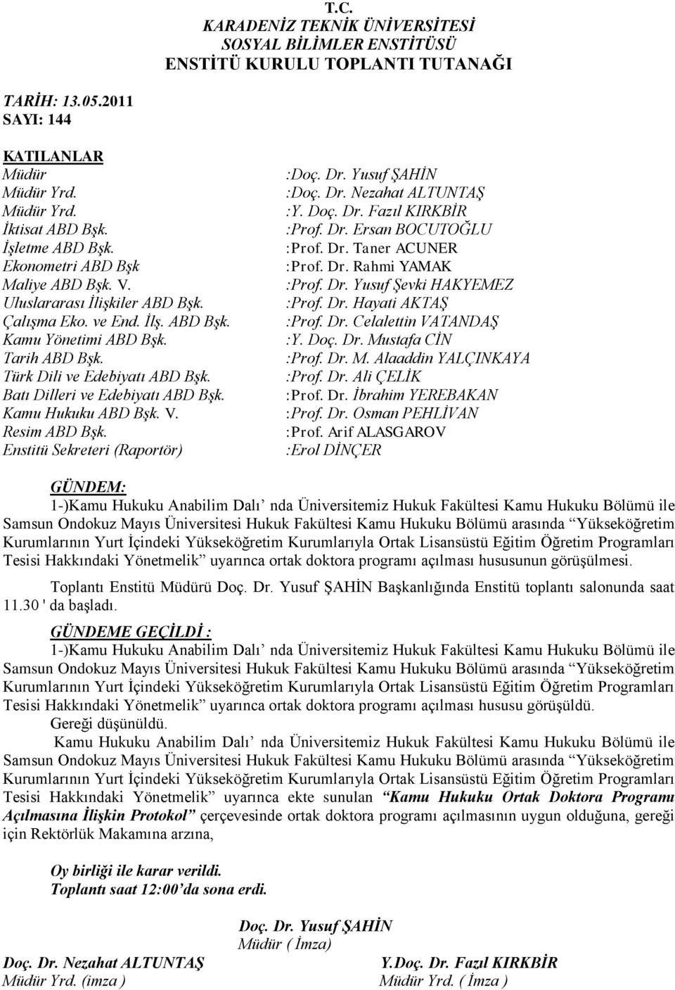 Batı Dilleri ve Edebiyatı ABD Bşk. Kamu Hukuku ABD Bşk. V. Resim ABD Bşk. Enstitü Sekreteri (Raportör) :Doç. Dr. Yusuf ŞAHİN :Doç. Dr. Nezahat ALTUNTAŞ :Y. Doç. Dr. Fazıl KIRKBİR :Prof. Dr. Ersan BOCUTOĞLU :Prof.