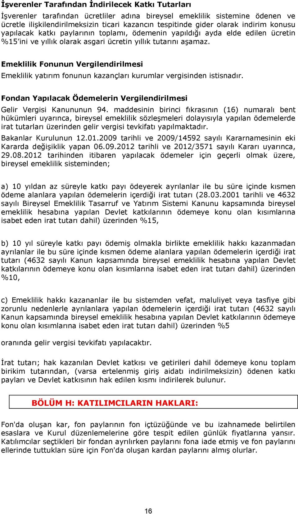 Emeklilik Fonunun Vergilendirilmesi Emeklilik yatırım fonunun kazançları kurumlar vergisinden istisnadır. Fondan Yapılacak Ödemelerin Vergilendirilmesi Gelir Vergisi Kanununun 94.