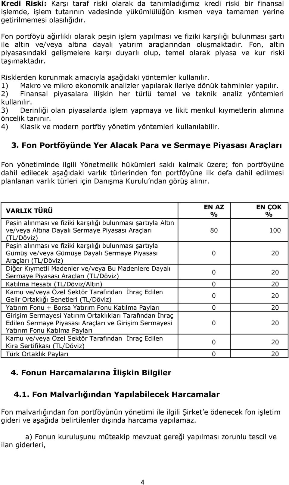 Fon, altın piyasasındaki gelişmelere karşı duyarlı olup, temel olarak piyasa ve kur riski taşımaktadır. Risklerden korunmak amacıyla aşağıdaki yöntemler kullanılır.