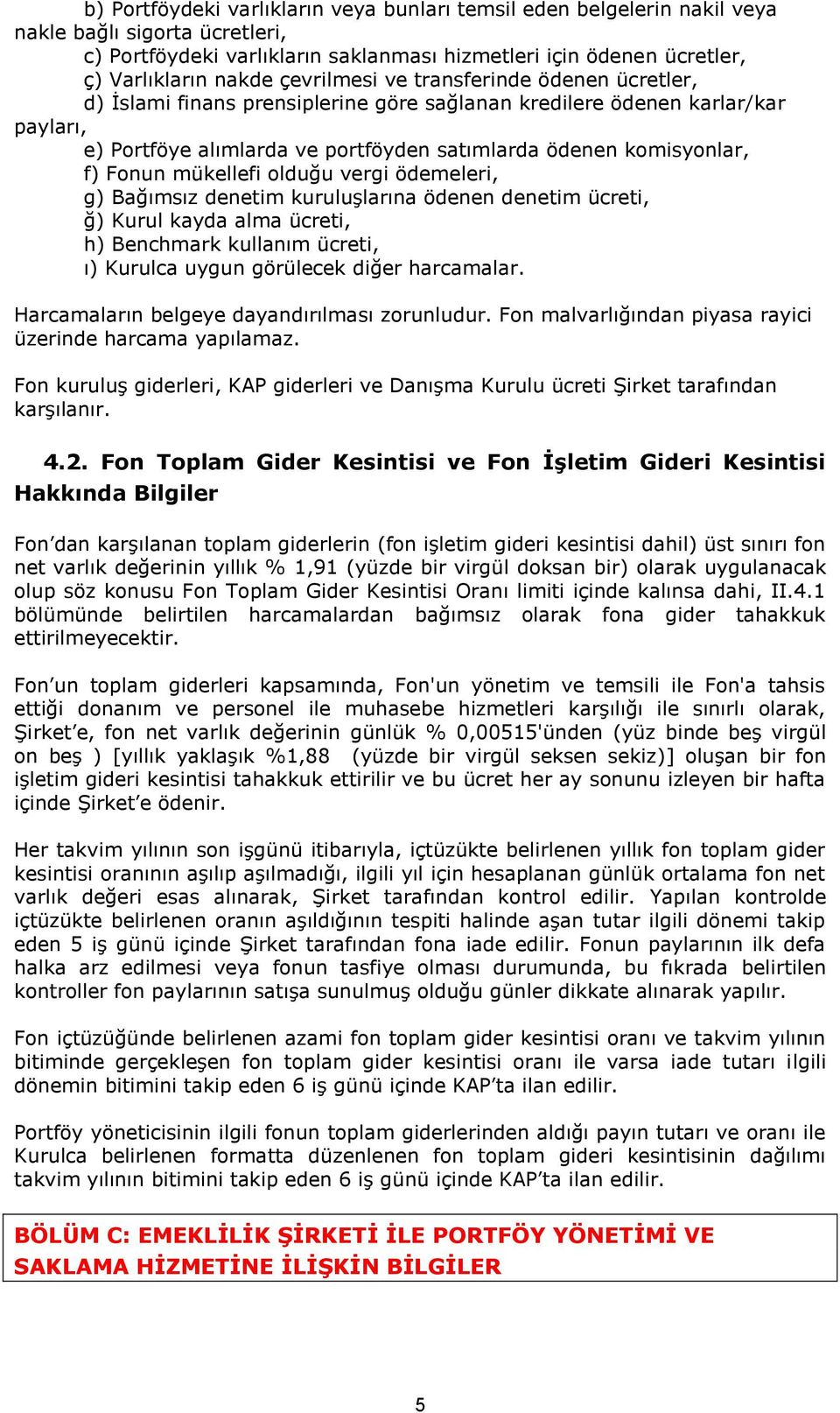 Fonun mükellefi olduğu vergi ödemeleri, g) Bağımsız denetim kuruluşlarına ödenen denetim ücreti, ğ) Kurul kayda alma ücreti, h) Benchmark kullanım ücreti, ı) Kurulca uygun görülecek diğer harcamalar.