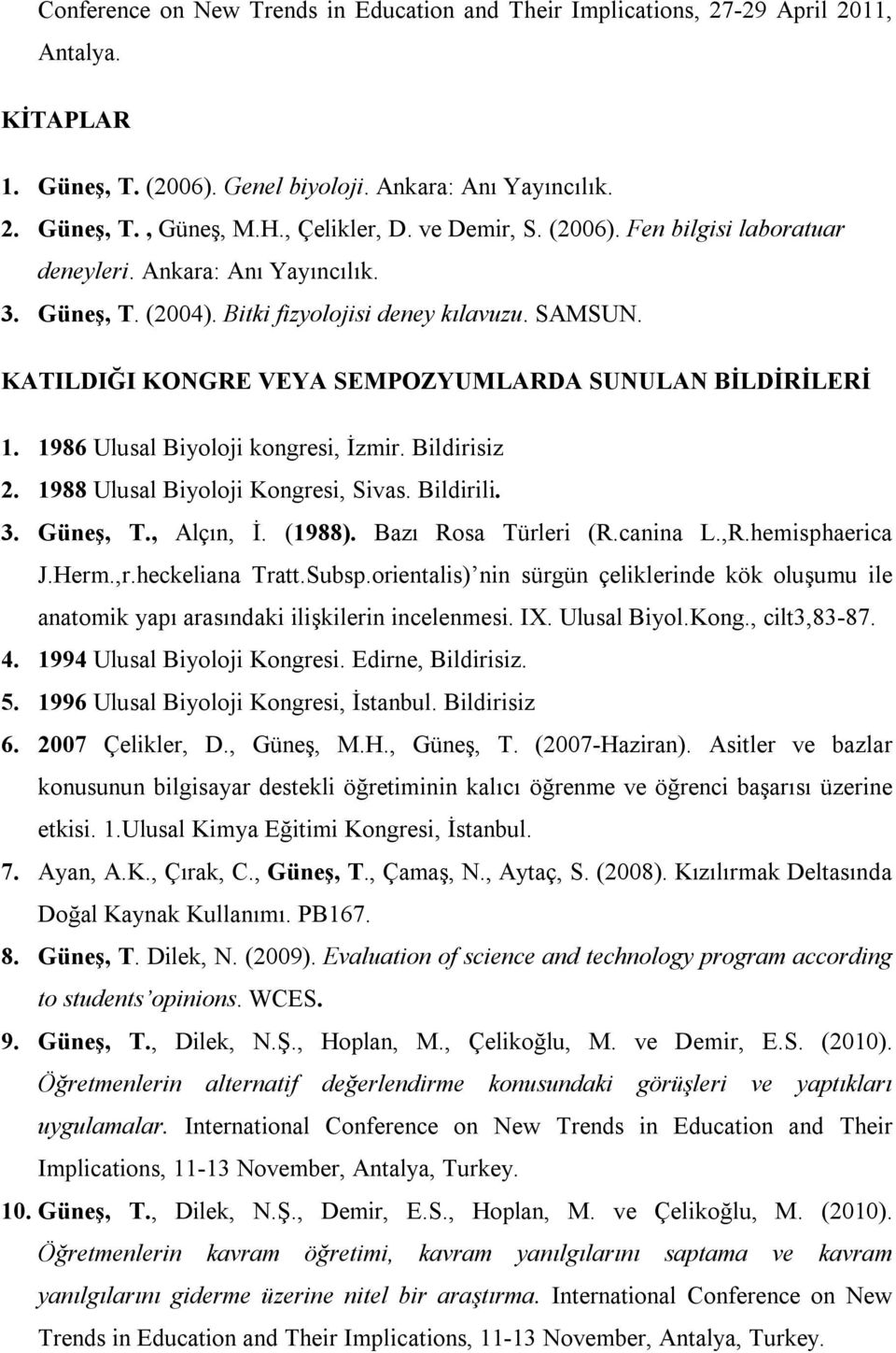 KATILDIĞI KONGRE VEYA SEMPOZYUMLARDA SUNULAN BİLDİRİLERİ 1. 1986 Ulusal Biyoloji kongresi, İzmir. Bildirisiz 2. 1988 Ulusal Biyoloji Kongresi, Sivas. Bildirili. 3. Güneş, T., Alçın, İ. (1988).