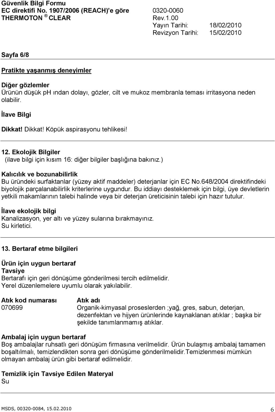 Bu iddiayı desteklemek için bilgi, üye devletlerin yetkili makamlarının talebi halinde veya bir deterjan üreticisinin talebi için hazır tutulur.