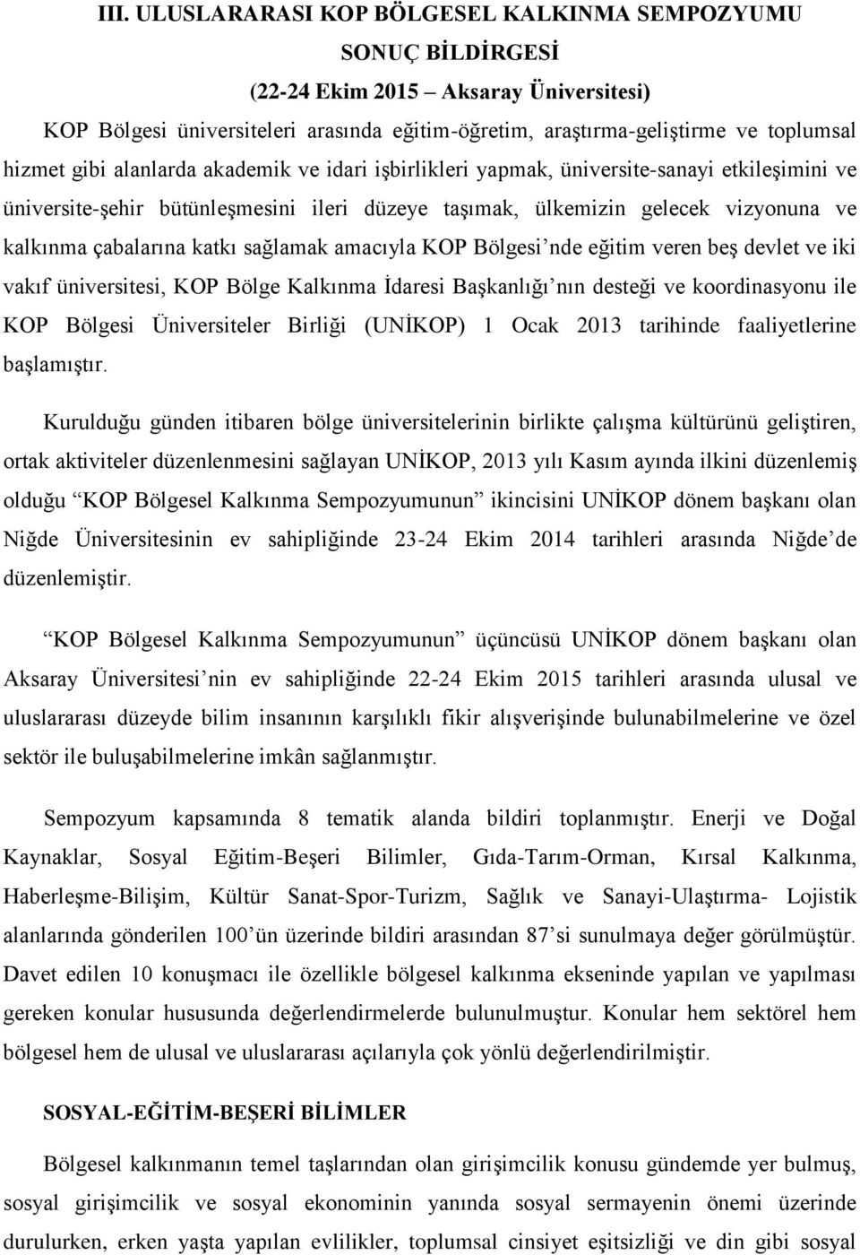 sağlamak amacıyla KOP Bölgesi nde eğitim veren beş devlet ve iki vakıf üniversitesi, KOP Bölge Kalkınma İdaresi Başkanlığı nın desteği ve koordinasyonu ile KOP Bölgesi Üniversiteler Birliği (UNİKOP)