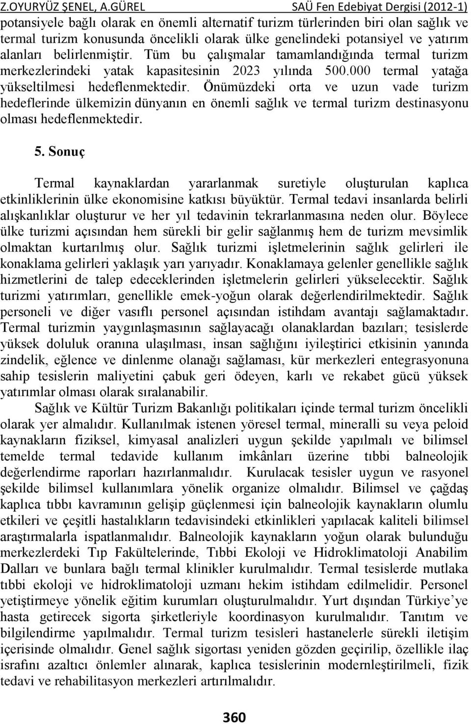 Önümüzdeki orta ve uzun vade turizm hedeflerinde ülkemizin dünyanın en önemli sağlık ve termal turizm destinasyonu olması hedeflenmektedir. 5.