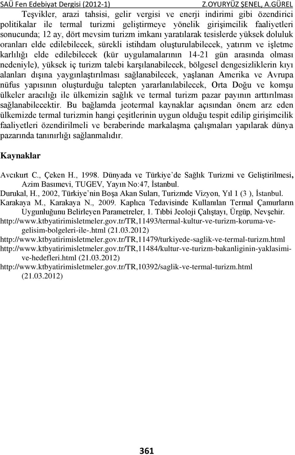 nedeniyle), yüksek iç turizm talebi karşılanabilecek, bölgesel dengesizliklerin kıyı alanları dışına yaygınlaştırılması sağlanabilecek, yaşlanan Amerika ve Avrupa nüfus yapısının oluşturduğu talepten