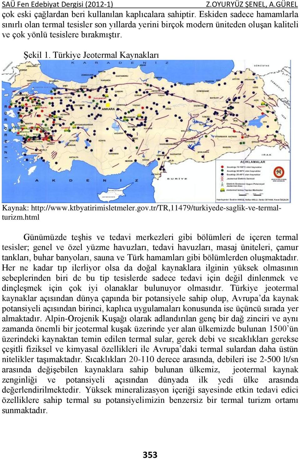 Türkiye Jeotermal Kaynakları Kaynak: http://www.ktbyatirimisletmeler.gov.tr/tr,11479/turkiyede-saglik-ve-termalturizm.