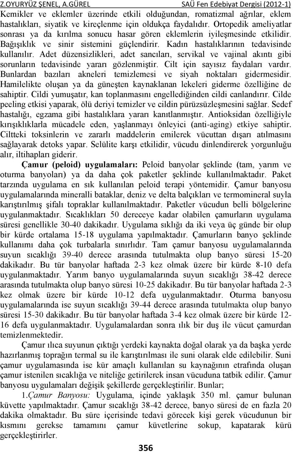 Adet düzensizlikleri, adet sancıları, servikal ve vajinal akıntı gibi sorunların tedavisinde yararı gözlenmiştir. Cilt için sayısız faydaları vardır.