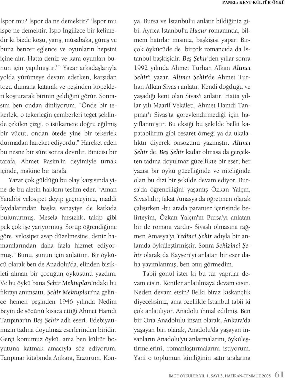 Sonrasýný ben ondan dinliyorum. Önde bir tekerlek, o tekerleðin çemberleri teðet þeklinde çekilen çizgi, o istikamete doðru eðilmiþ bir vücut, ondan ötede yine bir tekerlek durmadan hareket ediyordu.