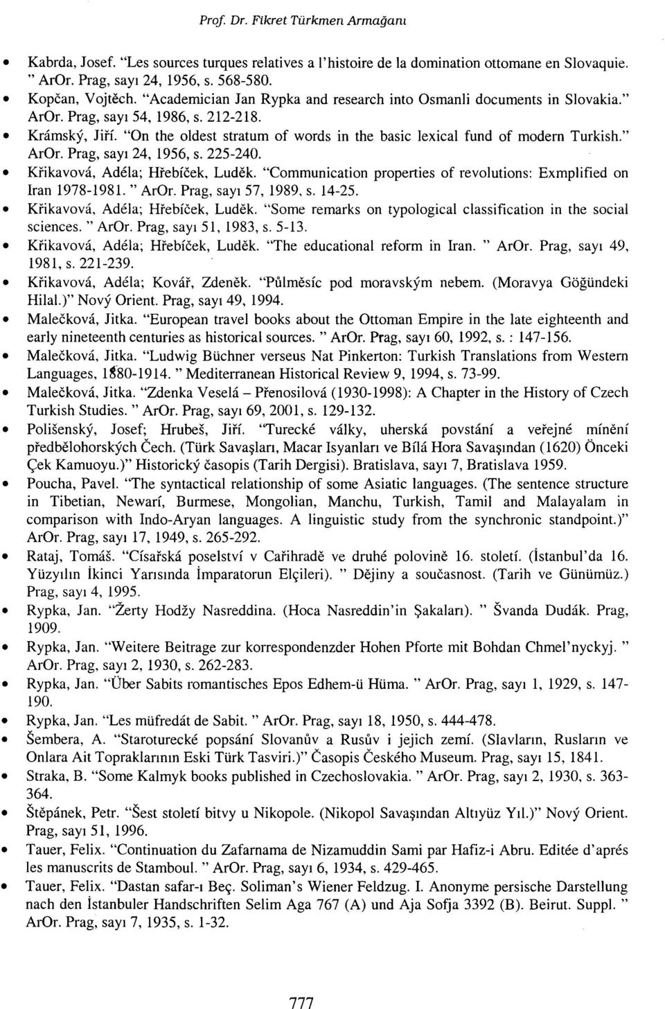 "On the oldest stratum of words in the basic lexical fund of modern Turkish." ArOr. Prag, sayı 24, 1956, s. 225-240. Kfikavova, Adela; Hrebföek, Ludek.