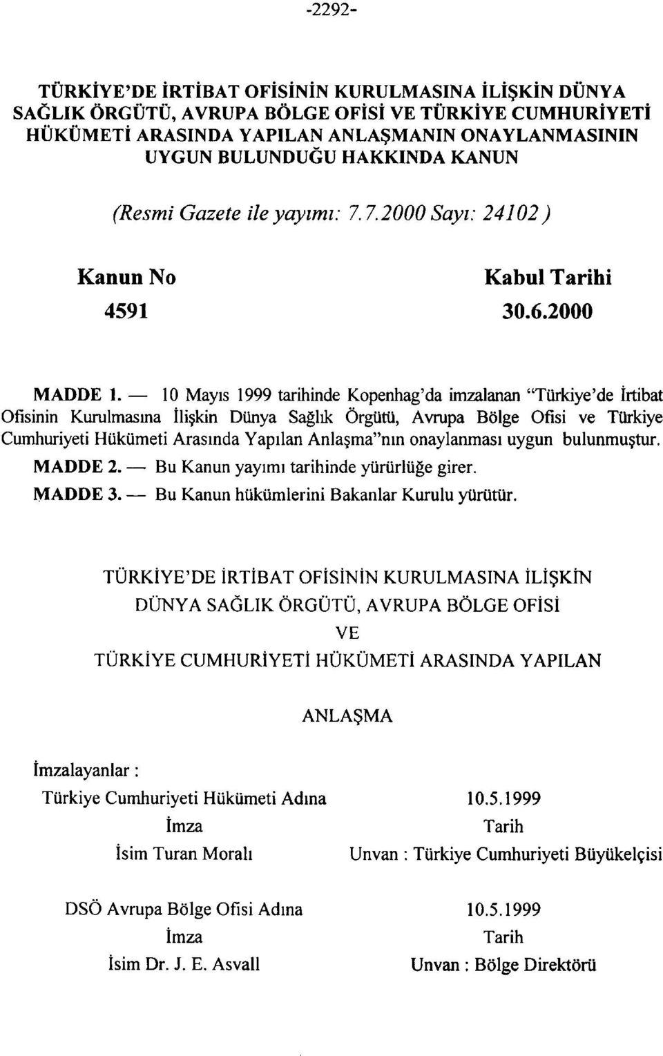 10 Mayıs 1999 tarihinde Kopenhag'da imzalanan "Türkiye'de İrtibat Ofisinin Kurulmasına İlişkin Dünya Sağlık Örgütü, Avrupa Bölge Ofisi ve Türkiye Cumhuriyeti Hükümeti Arasında Yapılan Anlaşma"nın