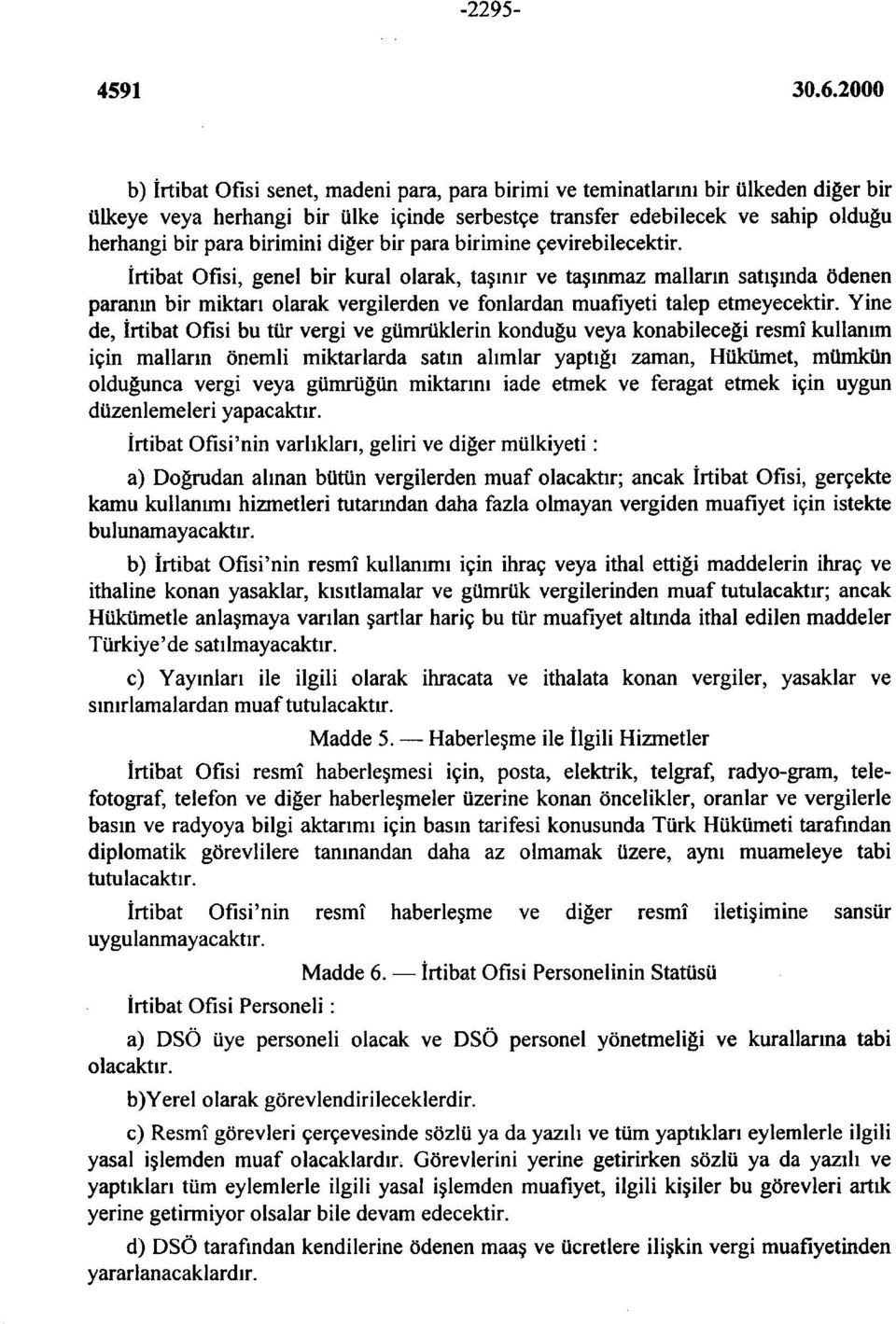 İrtibat Ofisi, genel bir kural olarak, taşınır ve taşınmaz malların satışında ödenen paranın bir miktarı olarak vergilerden ve fonlardan muafiyeti talep etmeyecektir.