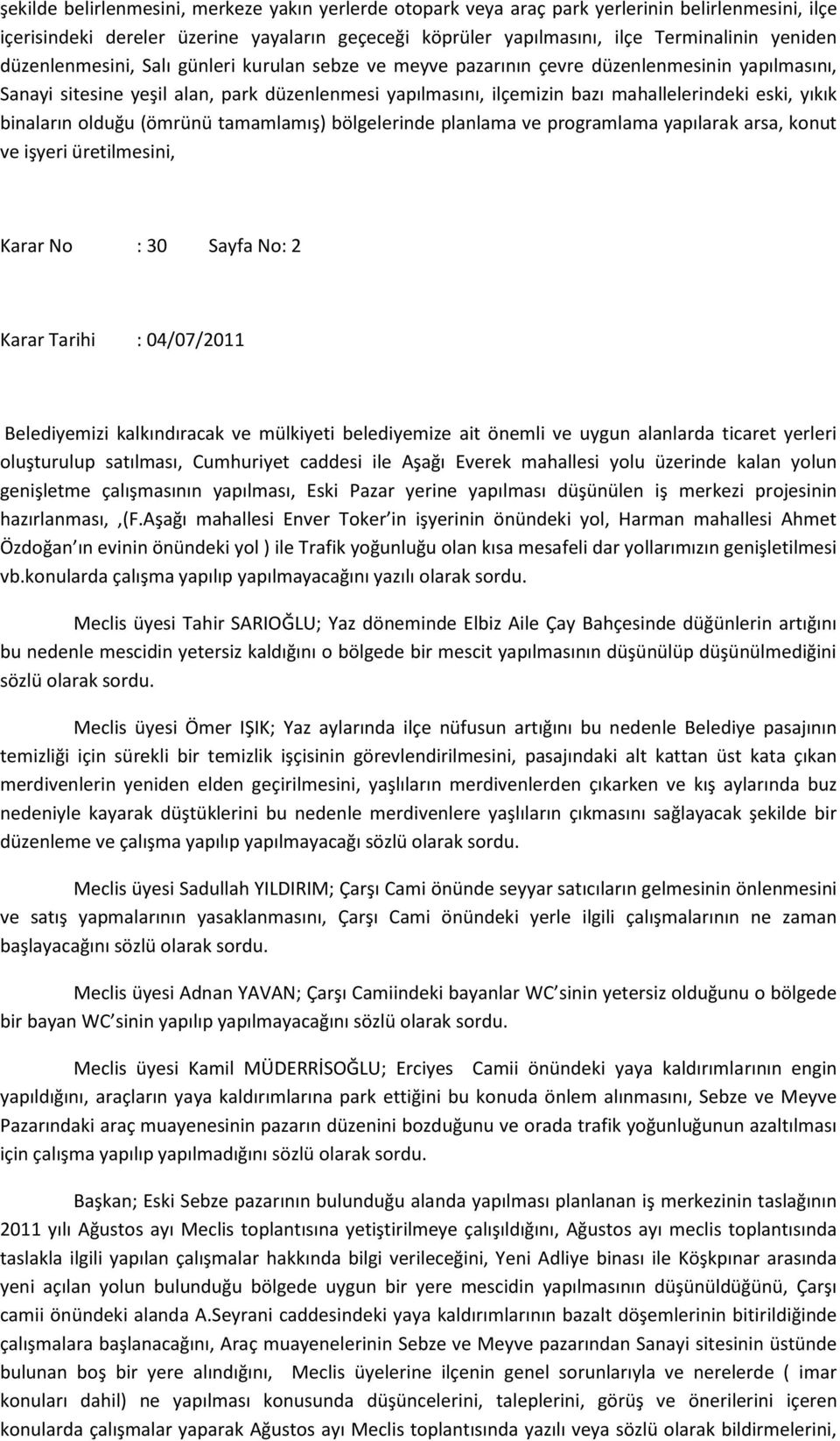 binaların olduğu (ömrünü tamamlamış) bölgelerinde planlama ve programlama yapılarak arsa, konut ve işyeri üretilmesini, Karar No : 30 Sayfa No: 2 Karar Tarihi : 04/07/2011 Belediyemizi kalkındıracak