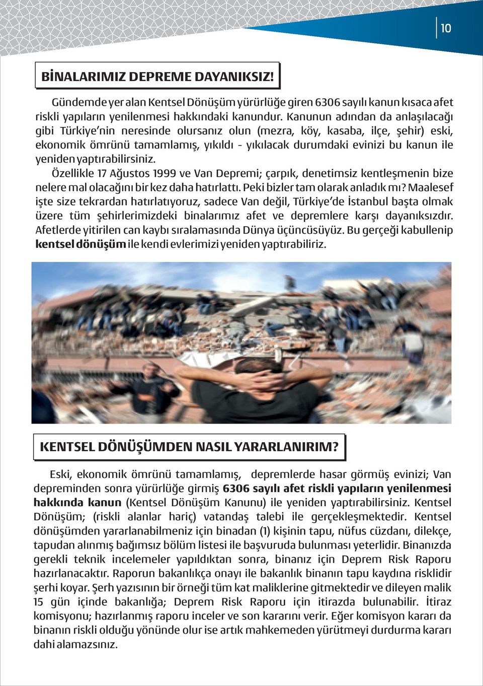 yeniden yaptırabilirsiniz. Özellikle 17 Ağustos 1999 ve Van Depremi; çarpık, denetimsiz kentleşmenin bize nelere mal olacağını bir kez daha hatırlattı. Peki bizler tam olarak anladık mı?