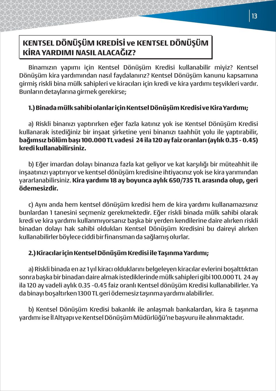 ) Binada mülk sahibi olanlar için Kentsel Dönüşüm Kredisi ve Kira Yardımı; a) Riskli binanızı yaptırırken eğer fazla katınız yok ise Kentsel Dönüşüm Kredisi kullanarak istediğiniz bir inşaat