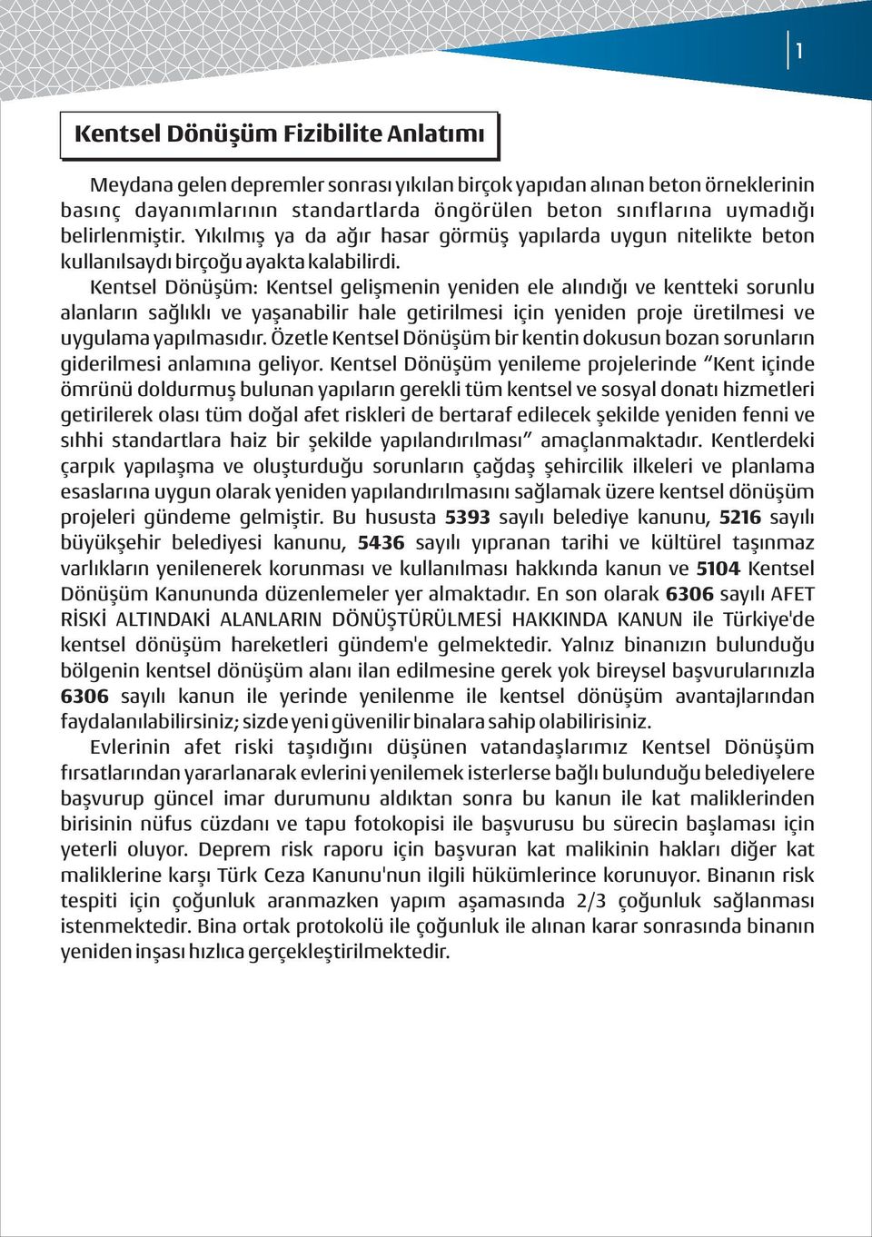 Kentsel Dönüşüm: Kentsel gelişmenin yeniden ele alındığı ve kentteki sorunlu alanların sağlıklı ve yaşanabilir hale getirilmesi için yeniden proje üretilmesi ve uygulama yapılmasıdır.