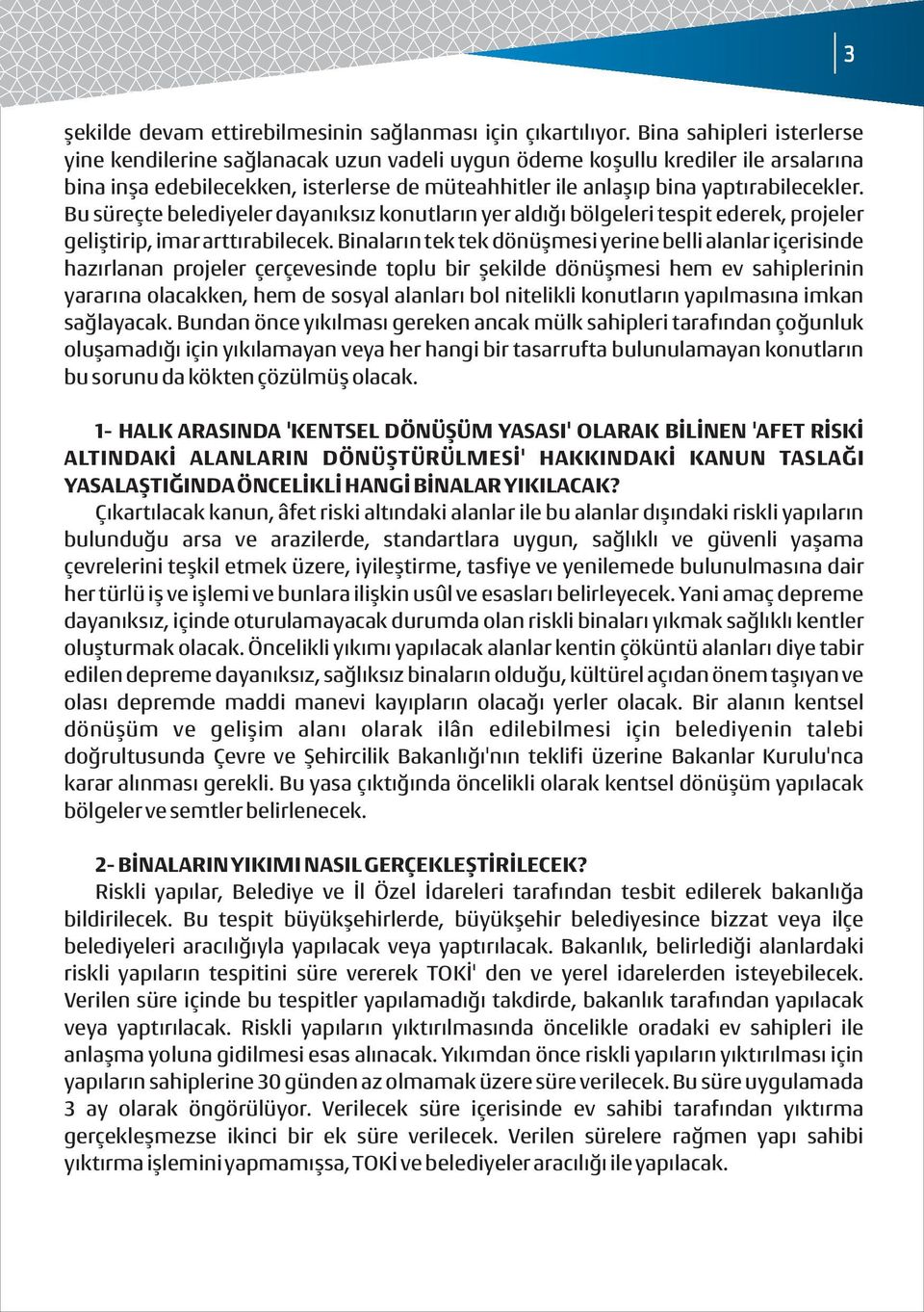 Bu süreçte belediyeler dayanıksız konutların yer aldığı bölgeleri tespit ederek, projeler geliştirip, imar arttırabilecek.