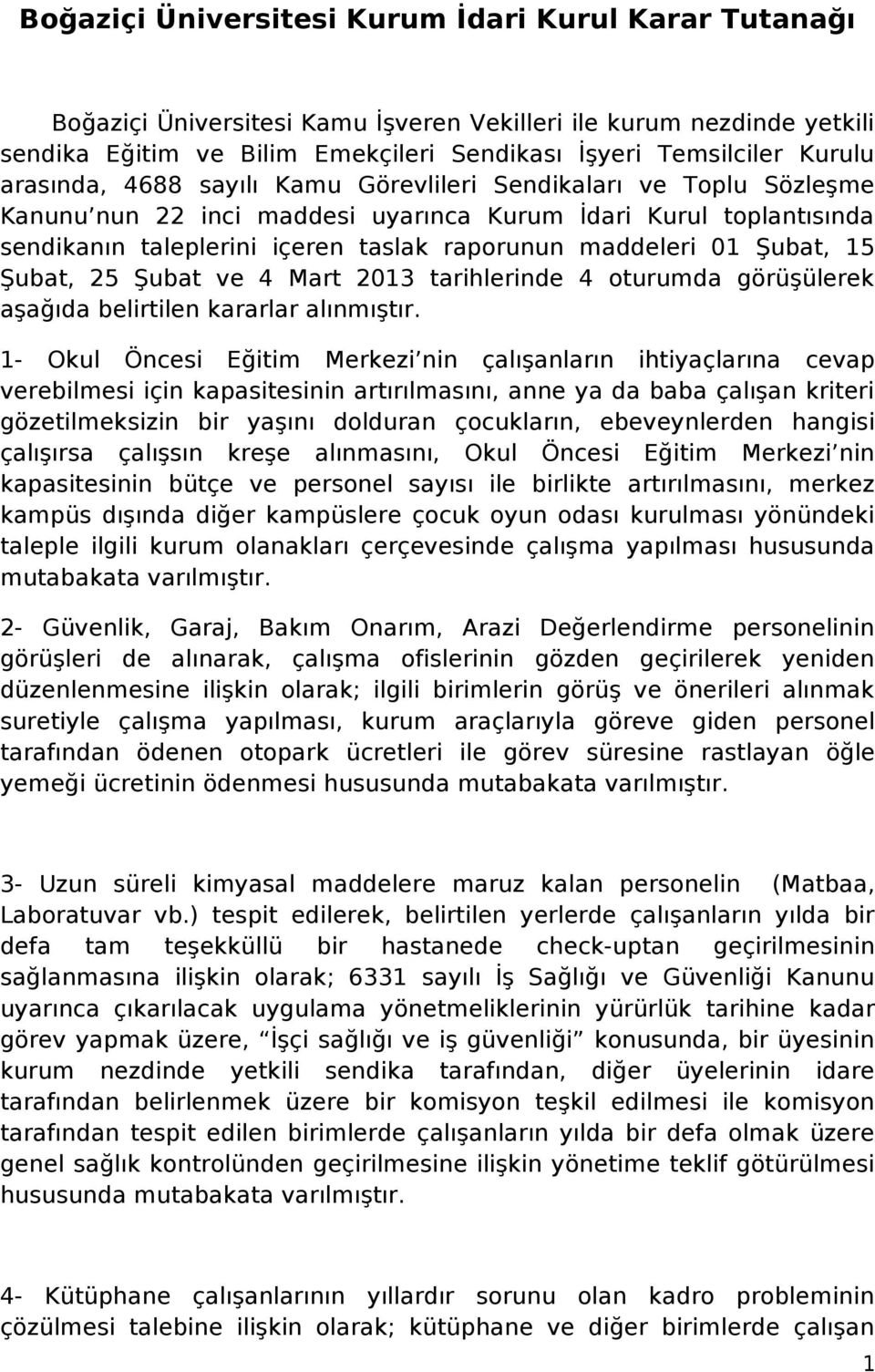 Şubat, 15 Şubat, 25 Şubat ve 4 Mart 2013 tarihlerinde 4 oturumda görüşülerek aşağıda belirtilen kararlar alınmıştır.