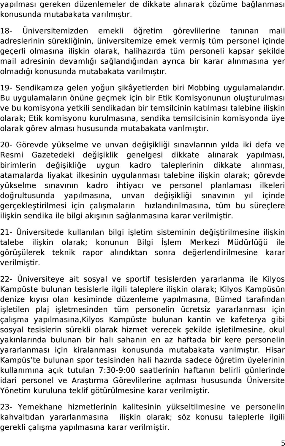 kapsar şekilde mail adresinin devamlığı sağlandığından ayrıca bir karar alınmasına yer olmadığı konusunda mutabakata varılmıştır.