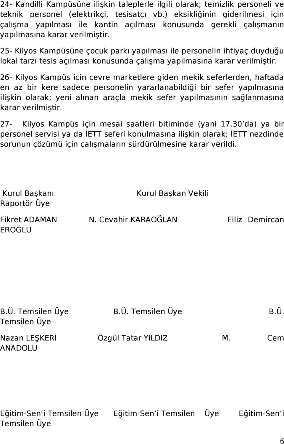 25- Kilyos Kampüsüne çocuk parkı yapılması ile personelin ihtiyaç duyduğu lokal tarzı tesis açılması konusunda çalışma yapılmasına karar verilmiştir.